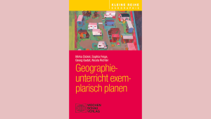 Der neue Band aus der Geographiedidaktik zur exemplarischen Unterrichtsplanung.